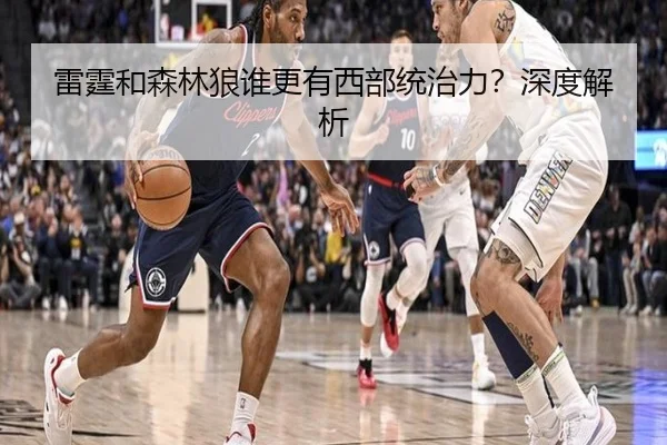 雷霆和森林狼谁更有西部统治力？深度解析